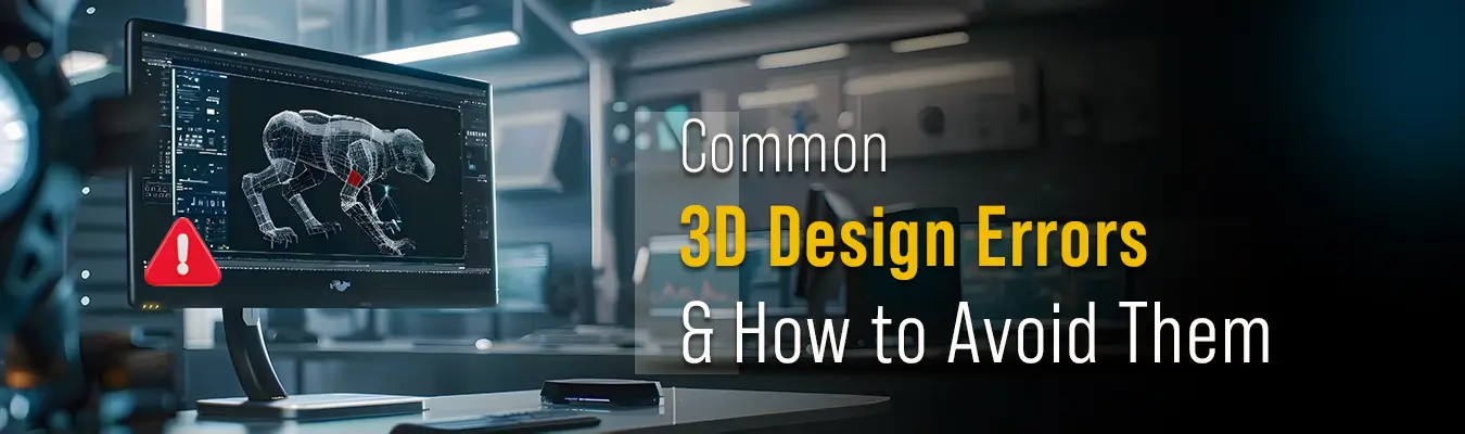 Common 3D Design Errors and How to Avoid Them